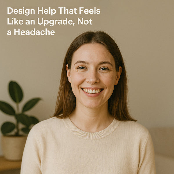 Design Help That Feels Like an Upgrade, Not a Headache